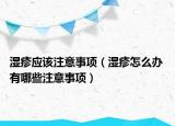 濕疹應該注意事項（濕疹怎么辦 有哪些注意事項）