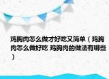 雞胸肉怎么做才好吃又簡單（雞胸肉怎么做好吃 雞胸肉的做法有哪些）