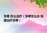 牙疼,怎么治療（牙疼怎么辦 快速治療牙疼）