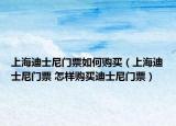 上海迪士尼門票如何購買（上海迪士尼門票 怎樣購買迪士尼門票）
