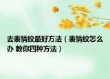 去表情紋最好方法（表情紋怎么辦 教你四種方法）