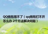 QQ錢包用不了（qq錢包打不開怎么辦 2個(gè)方法解決問題）