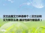 漢蘭達(dá)跟艾力紳選哪個(gè)（漢蘭達(dá)和艾力紳怎么選 通過性能行駛品質(zhì)）