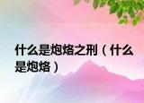什么是炮烙之刑（什么是炮烙）