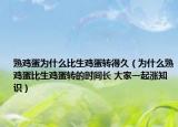 熟雞蛋為什么比生雞蛋轉(zhuǎn)得久（為什么熟雞蛋比生雞蛋轉(zhuǎn)的時(shí)間長 大家一起漲知識(shí)）