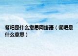 餐吧是什么意思網(wǎng)絡(luò)語(yǔ)（餐吧是什么意思）