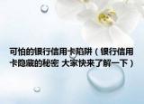 可怕的銀行信用卡陷阱（銀行信用卡隱藏的秘密 大家快來了解一下）