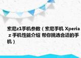 索尼z1手機(jī)參數(shù)（索尼手機(jī) Xperia z 手機(jī)性能介紹 幫你挑選合適的手機(jī)）