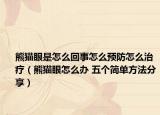 熊貓眼是怎么回事怎么預(yù)防怎么治療（熊貓眼怎么辦 五個簡單方法分享）