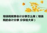增值稅核算會計分錄怎么做（增值稅的會計分錄 分享給大家）