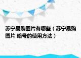 蘇寧易購圖片有哪些（蘇寧易購圖片 暗號的使用方法）