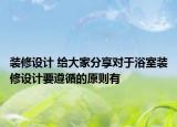 裝修設(shè)計 給大家分享對于浴室裝修設(shè)計要遵循的原則有