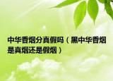 中華香煙分真假嗎（黑中華香煙是真煙還是假煙）