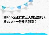 毒app極速發(fā)貨三天肯定到嗎（毒app上一般多久到貨）