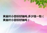 黃金葉小目標(biāo)好抽嗎,多少錢(qián)一包（黃金葉小目標(biāo)好抽嗎）