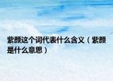 紫顏這個(gè)詞代表什么含義（紫顏是什么意思）