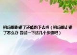 祖瑪閣跑錯(cuò)了還能跑下去嗎（祖瑪閣走錯(cuò)了怎么辦 嘗試一下這幾個(gè)步驟吧）