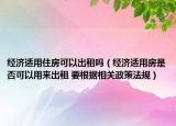 經(jīng)濟(jì)適用住房可以出租嗎（經(jīng)濟(jì)適用房是否可以用來(lái)出租 要根據(jù)相關(guān)政策法規(guī)）