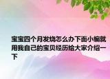 寶寶四個月發(fā)燒怎么辦下面小編就用我自己的寶貝經(jīng)歷給大家介紹一下