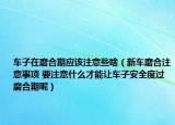 車子在磨合期應(yīng)該注意些啥（新車磨合注意事項(xiàng) 要注意什么才能讓車子安全度過磨合期呢）