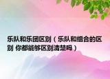 樂隊(duì)和樂團(tuán)區(qū)別（樂隊(duì)和組合的區(qū)別 你都能夠區(qū)別清楚嗎）