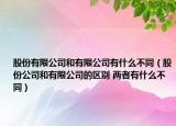 股份有限公司和有限公司有什么不同（股份公司和有限公司的區(qū)別 兩者有什么不同）