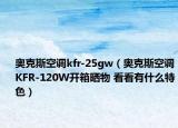 奧克斯空調(diào)kfr-25gw（奧克斯空調(diào)KFR-120W開(kāi)箱曬物 看看有什么特色）