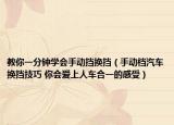 教你一分鐘學會手動擋換擋（手動檔汽車換擋技巧 你會愛上人車合一的感受）