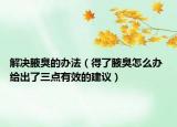 解決腋臭的辦法（得了腋臭怎么辦 給出了三點(diǎn)有效的建議）