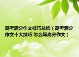 高考滿分作文技巧總結(jié)（高考滿分作文十大技巧 怎么寫高分作文）