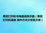 惠普打印機(jī)與電腦連接步驟（惠普打印機(jī)連接 操作方式分享給大家）