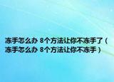 凍手怎么辦 8個(gè)方法讓你不凍手了（凍手怎么辦 8個(gè)方法讓你不凍手）
