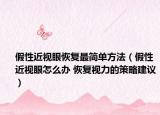 假性近視眼恢復(fù)最簡(jiǎn)單方法（假性近視眼怎么辦 恢復(fù)視力的策略建議）