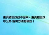 主頁(yè)被篡改改不回來(lái)（主頁(yè)被篡改怎么辦 解決方法有哪些）