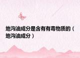 地溝油成分是含有有毒物質(zhì)的（地溝油成分）