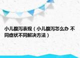 小兒腹瀉表現(xiàn)（小兒腹瀉怎么辦 不同癥狀不同解決方法）