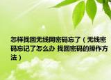 怎樣找回無線網(wǎng)密碼忘了（無線密碼忘記了怎么辦 找回密碼的操作方法）