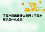 不復(fù)出焉出是什么意思（不復(fù)出焉的復(fù)什么意思）