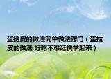 蛋撻皮的做法簡(jiǎn)單做法竅門（蛋撻皮的做法 好吃不難趕快學(xué)起來(lái)）