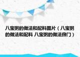 八寶粥的做法和配料圖片（八寶粥的做法和配料 八寶粥的做法竅門）