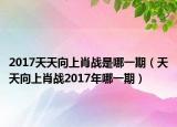 2017天天向上肖戰(zhàn)是哪一期（天天向上肖戰(zhàn)2017年哪一期）