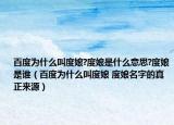 百度為什么叫度娘?度娘是什么意思?度娘是誰（百度為什么叫度娘 度娘名字的真正來源）