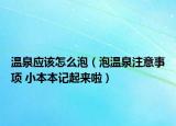 溫泉應(yīng)該怎么泡（泡溫泉注意事項(xiàng) 小本本記起來啦）