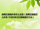 速騰后視鏡折疊怎么設(shè)置（速騰后視鏡怎么折疊 手動(dòng)折疊式后視鏡操作方法）