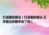 打鹵面的做法（打鹵面的做法 正宗做法你都學(xué)會了嗎）