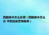 四肢麻木怎么處理（四肢麻木怎么辦 平時應該警惕起來）
