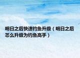 明日之后快速釣魚(yú)升級(jí)（明日之后怎么升級(jí)為釣魚(yú)高手）