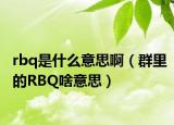 rbq是什么意思啊（群里的RBQ啥意思）