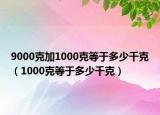 9000克加1000克等于多少千克（1000克等于多少千克）