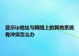 顯示ip地址與網(wǎng)絡(luò)上的其他系統(tǒng)有沖突怎么辦